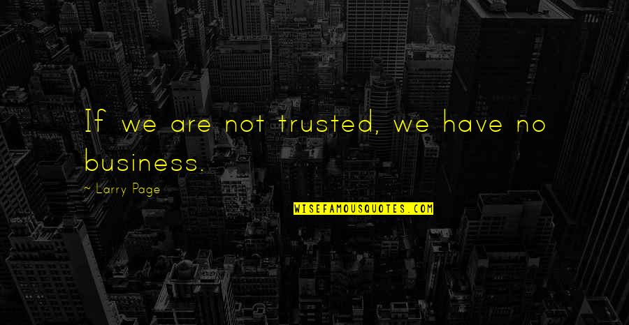 Wannenburg Quotes By Larry Page: If we are not trusted, we have no Wannenburg Quotes By Larry Page: If we are not trusted, we have no