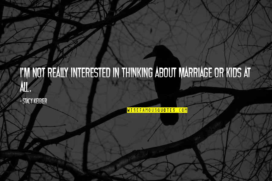 Wannenes Quotes By Stacy Keibler: I'm not really interested in thinking about marriage