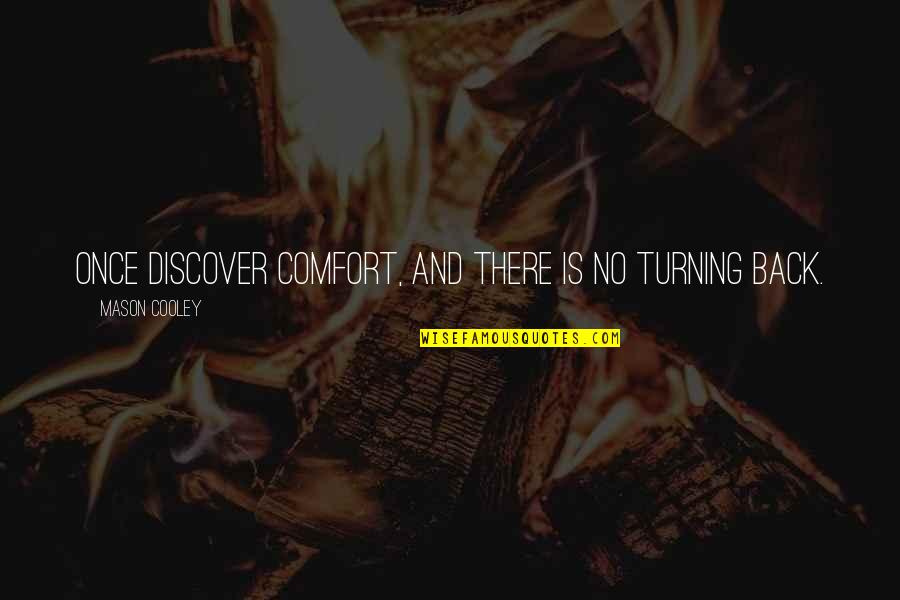 Wanner Grease Quotes By Mason Cooley: Once discover comfort, and there is no turning Wanner Grease Quotes By Mason Cooley: Once discover comfort, and there is no turning