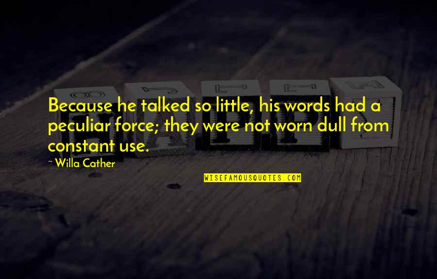Wanner Pumps Quotes By Willa Cather: Because he talked so little, his words had