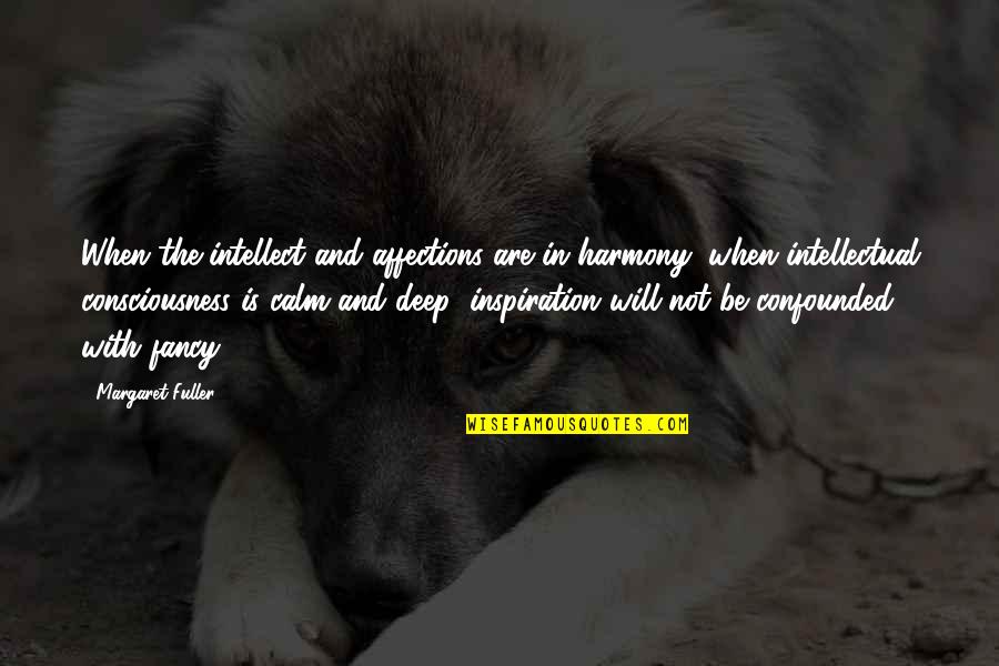 Wannes Lecompte Quotes By Margaret Fuller: When the intellect and affections are in harmony; Wannes Lecompte Quotes By Margaret Fuller: When the intellect and affections are in harmony;