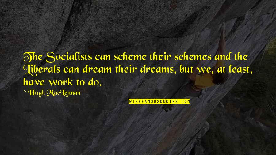 Wanni Fuga Quotes By Hugh MacLennan: The Socialists can scheme their schemes and the