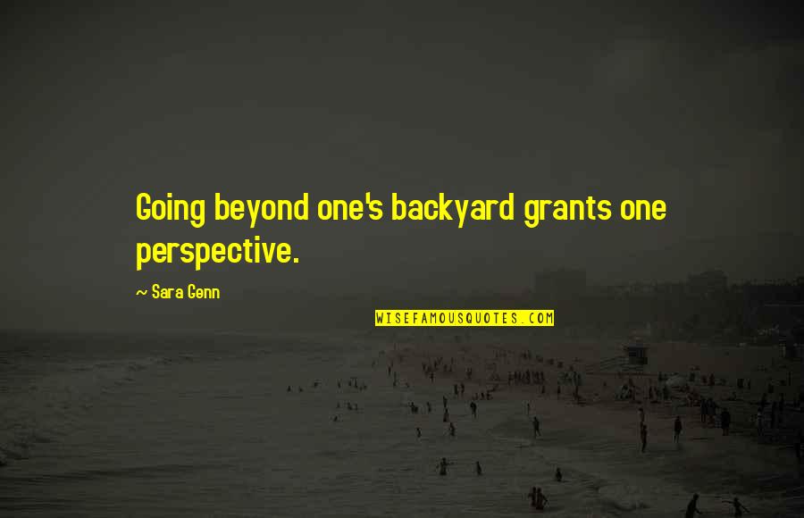 Wanninger Straubing Quotes By Sara Genn: Going beyond one's backyard grants one perspective.