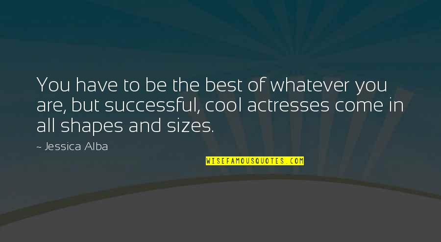 Wann's Quotes By Jessica Alba: You have to be the best of whatever