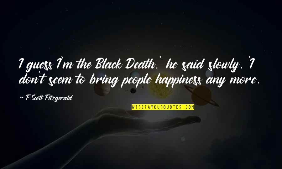 Wanoka Resort Quotes By F Scott Fitzgerald: I guess I'm the Black Death,' he said