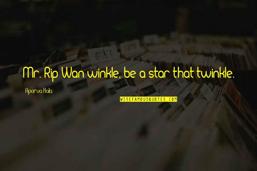 Wan's Quotes By Aporva Kala: Mr. Rip Wan winkle, be a star that