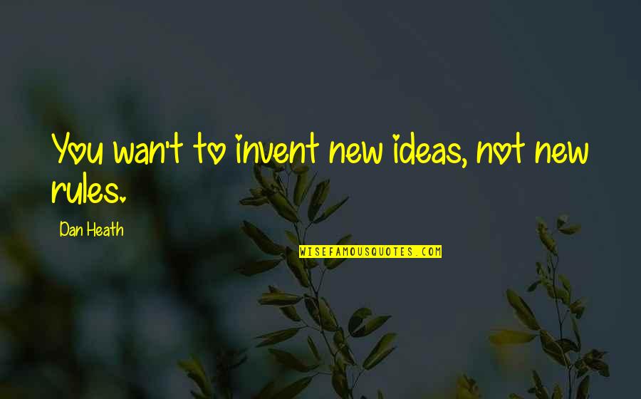 Wan's Quotes By Dan Heath: You wan't to invent new ideas, not new