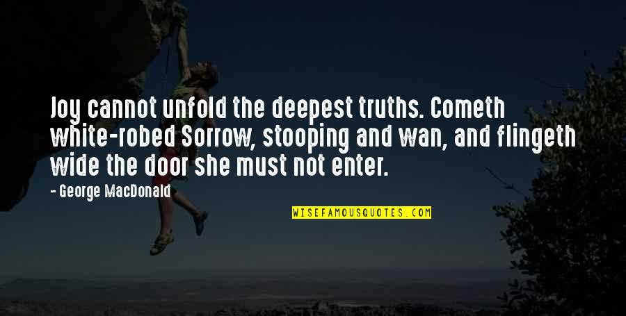 Wan's Quotes By George MacDonald: Joy cannot unfold the deepest truths. Cometh white-robed