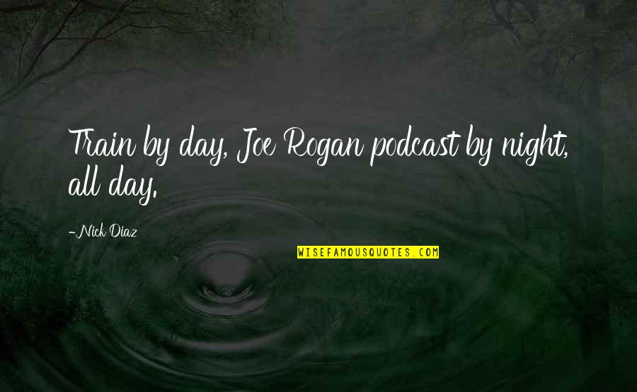 Wanski Z Quotes By Nick Diaz: Train by day, Joe Rogan podcast by night,