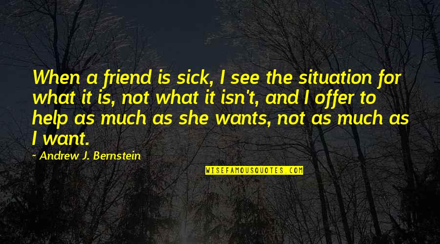 Want A Friend Quotes By Andrew J. Bernstein: When a friend is sick, I see the