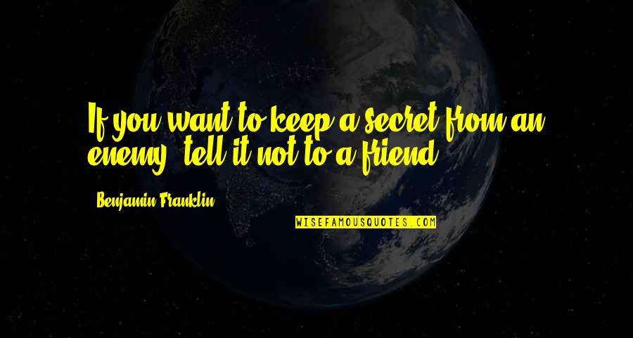 Want A Friend Quotes By Benjamin Franklin: If you want to keep a secret from Want A Friend Quotes By Benjamin Franklin: If you want to keep a secret from