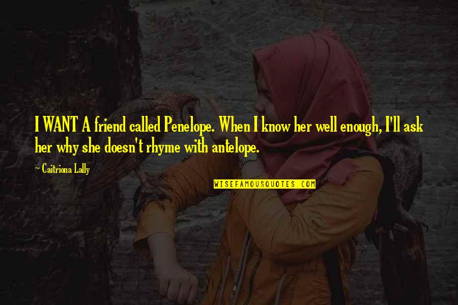 Want A Friend Quotes By Caitriona Lally: I WANT A friend called Penelope. When I