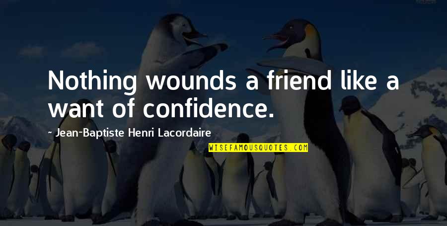 Want A Friend Quotes By Jean-Baptiste Henri Lacordaire: Nothing wounds a friend like a want of Want A Friend Quotes By Jean-Baptiste Henri Lacordaire: Nothing wounds a friend like a want of