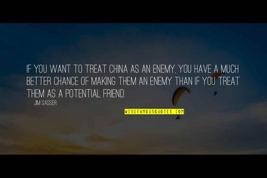 Want A Friend Quotes By Jim Sasser: If you want to treat China as an