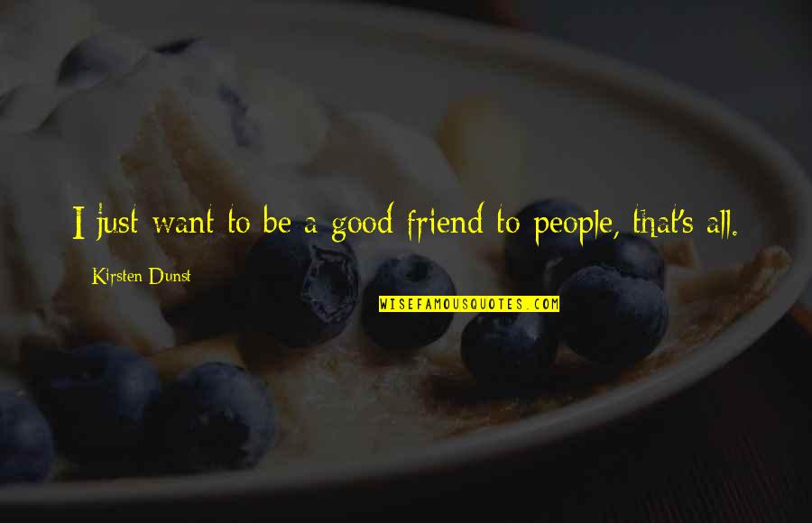 Want A Friend Quotes By Kirsten Dunst: I just want to be a good friend