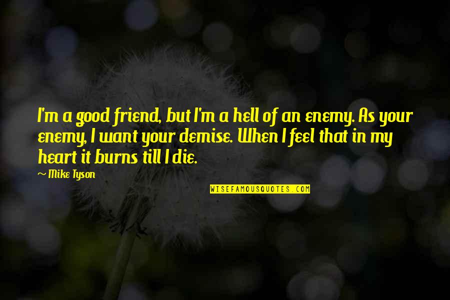 Want A Friend Quotes By Mike Tyson: I'm a good friend, but I'm a hell