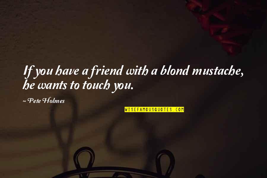 Want A Friend Quotes By Pete Holmes: If you have a friend with a blond