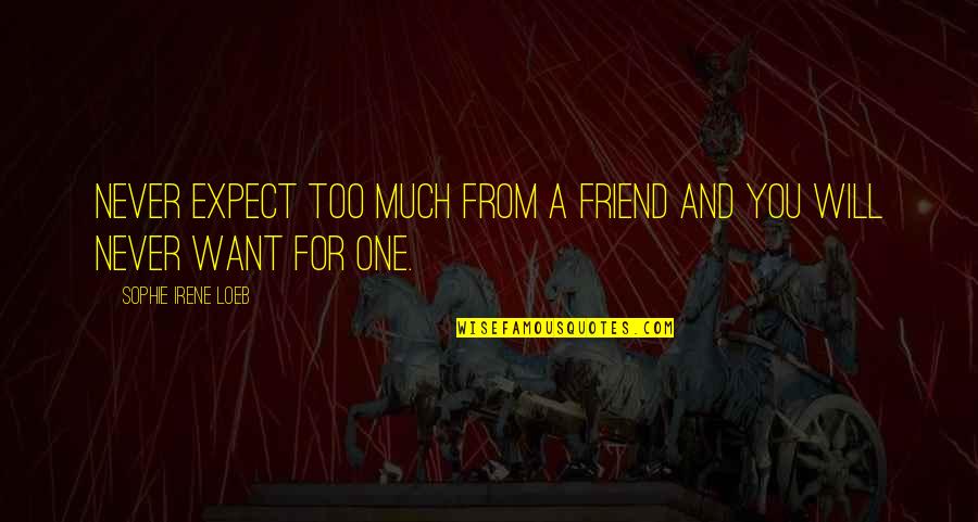 Want A Friend Quotes By Sophie Irene Loeb: Never expect too much from a friend and