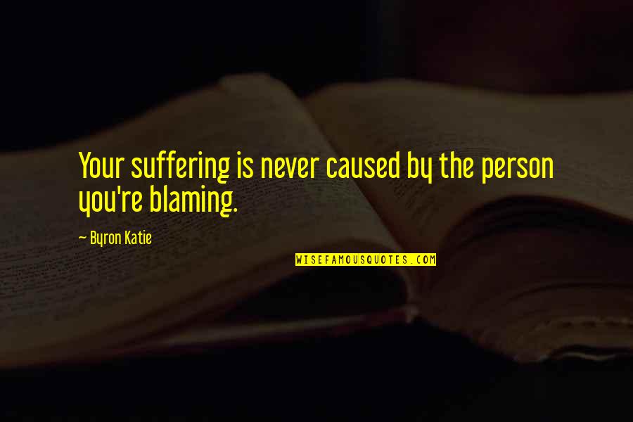 Want A Good Boyfriend Quotes By Byron Katie: Your suffering is never caused by the person