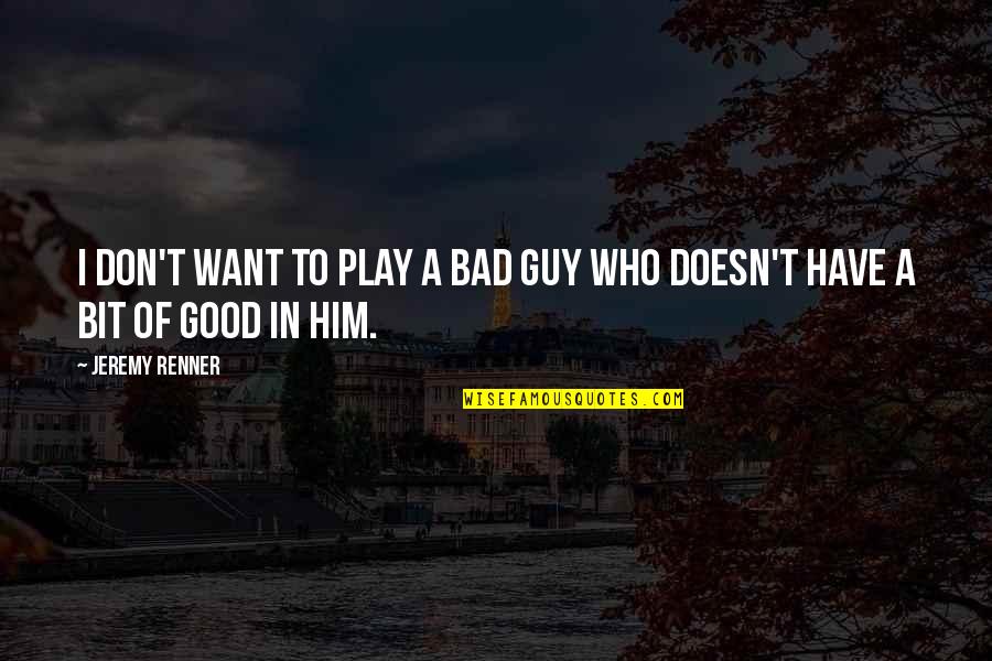 Want A Good Guy Quotes By Jeremy Renner: I don't want to play a bad guy