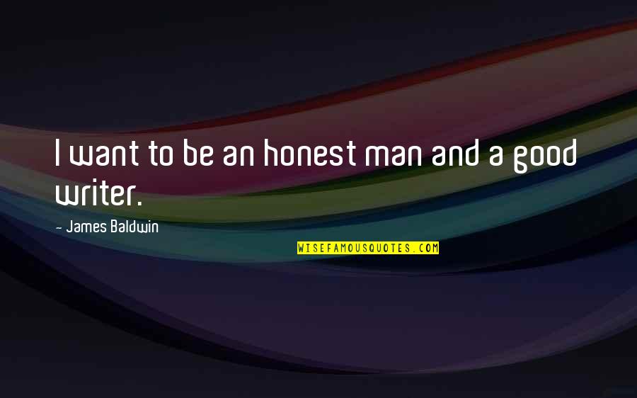 Want A Good Man Quotes By James Baldwin: I want to be an honest man and