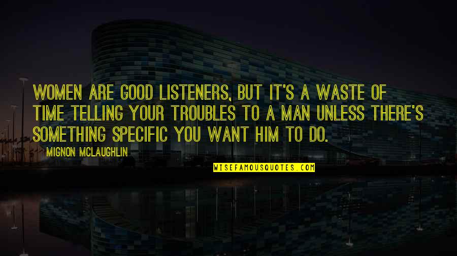 Want A Good Man Quotes By Mignon McLaughlin: Women are good listeners, but it's a waste