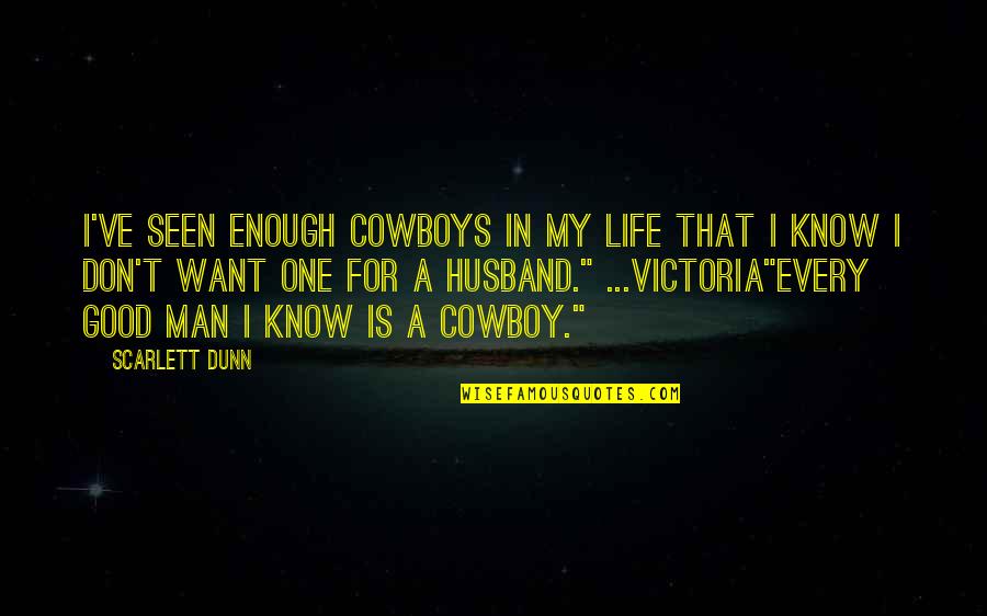 Want A Good Man Quotes By Scarlett Dunn: I've seen enough cowboys in my life that