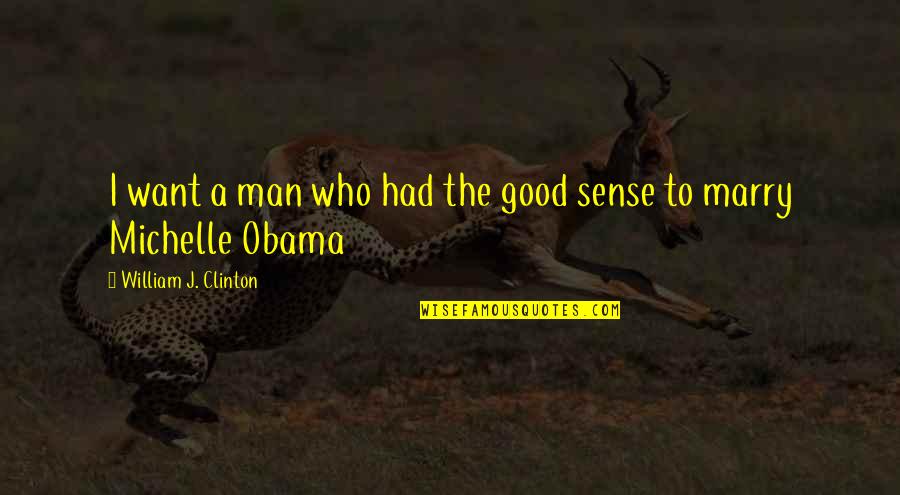 Want A Good Man Quotes By William J. Clinton: I want a man who had the good