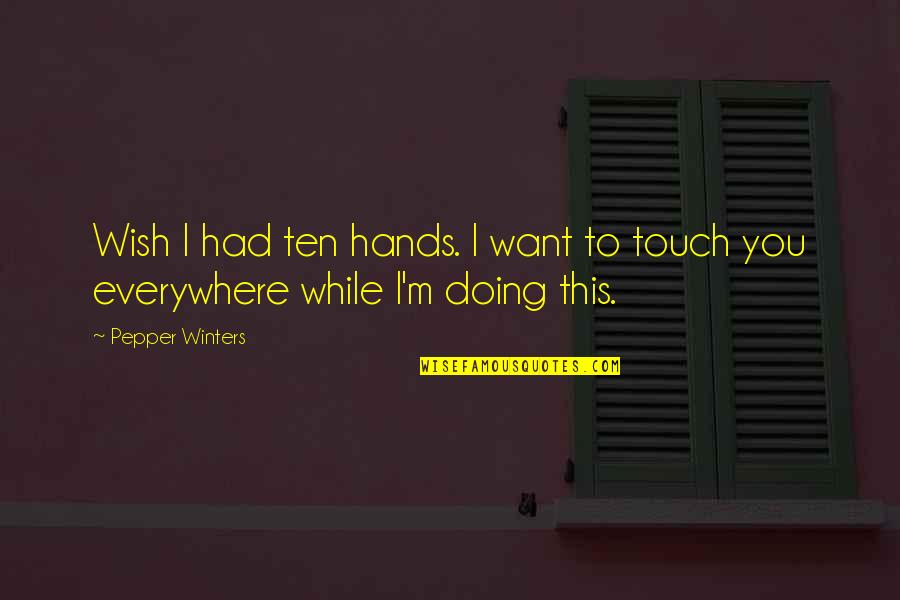 Want A Good Woman Quotes By Pepper Winters: Wish I had ten hands. I want to