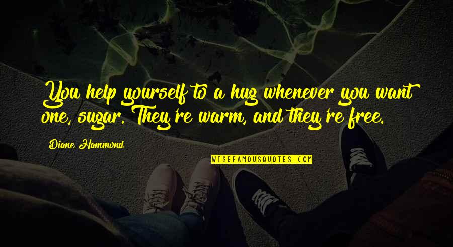 Want A Hug Quotes By Diane Hammond: You help yourself to a hug whenever you