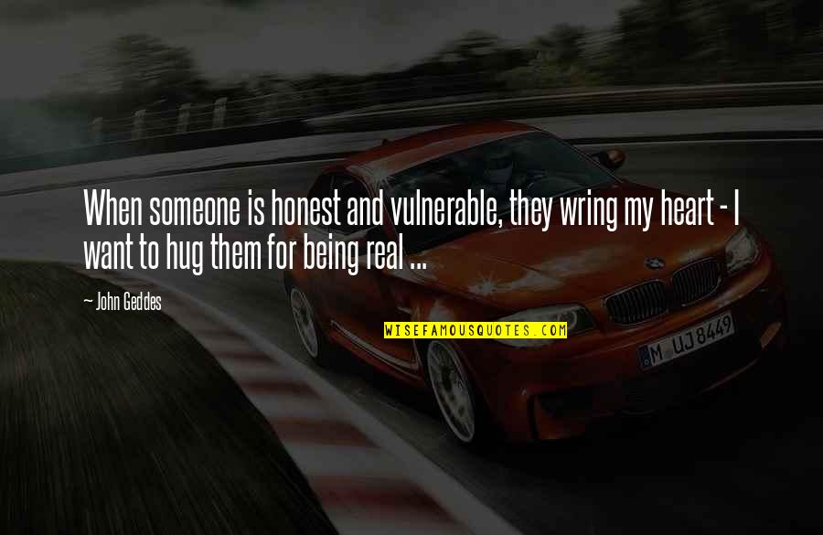 Want A Hug Quotes By John Geddes: When someone is honest and vulnerable, they wring