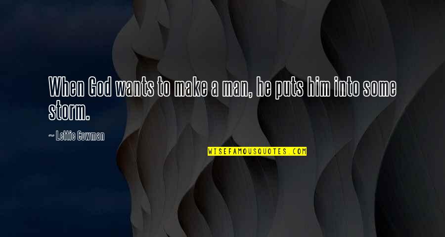 Want A Man Quotes By Lettie Cowman: When God wants to make a man, he Want A Man Quotes By Lettie Cowman: When God wants to make a man, he