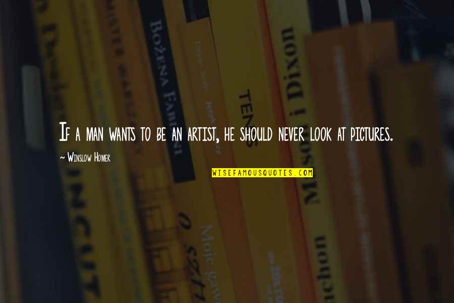 Want A Man Quotes By Winslow Homer: If a man wants to be an artist,