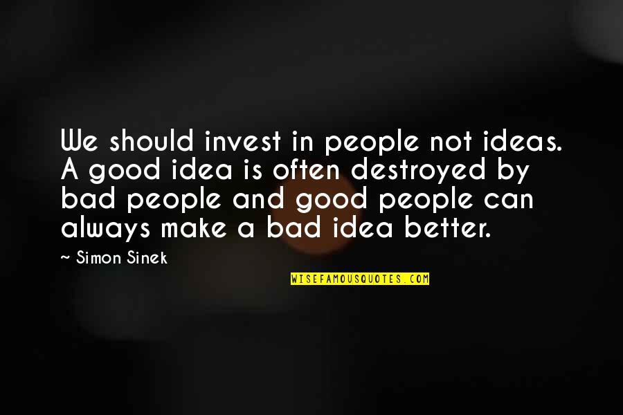 Want A New Girlfriend Quotes By Simon Sinek: We should invest in people not ideas. A Want A New Girlfriend Quotes By Simon Sinek: We should invest in people not ideas. A