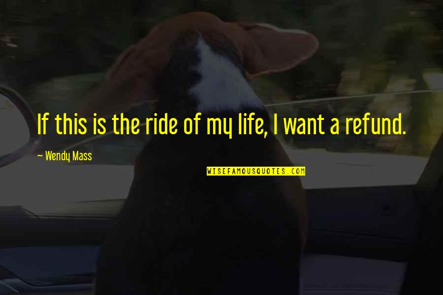 Want A Ride Quotes By Wendy Mass: If this is the ride of my life, Want A Ride Quotes By Wendy Mass: If this is the ride of my life,
