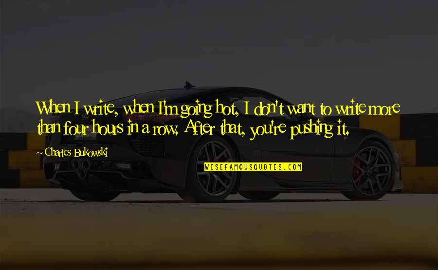 Want After Quotes By Charles Bukowski: When I write, when I'm going hot, I