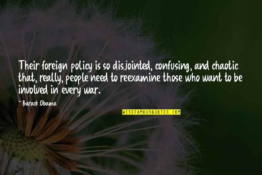 Want And Need Quotes By Barack Obama: Their foreign policy is so disjointed, confusing, and