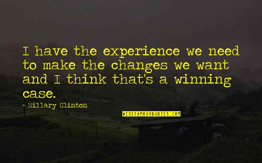 Want And Need Quotes By Hillary Clinton: I have the experience we need to make