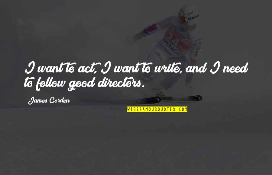 Want And Need Quotes By James Corden: I want to act, I want to write,