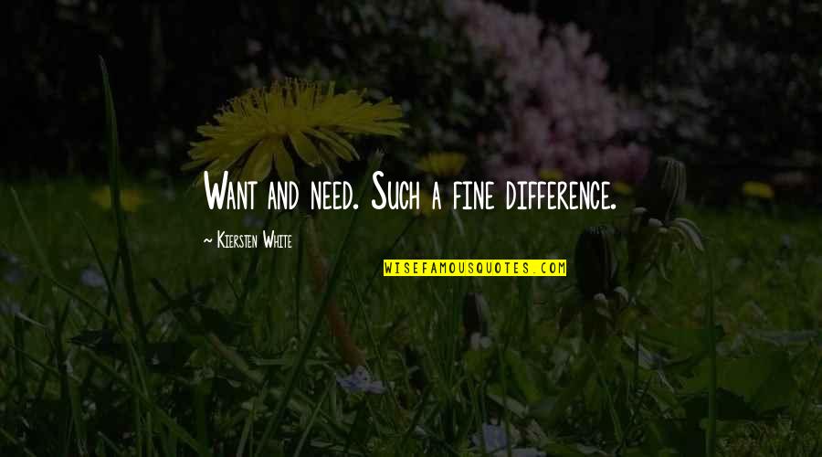 Want And Need Quotes By Kiersten White: Want and need. Such a fine difference.