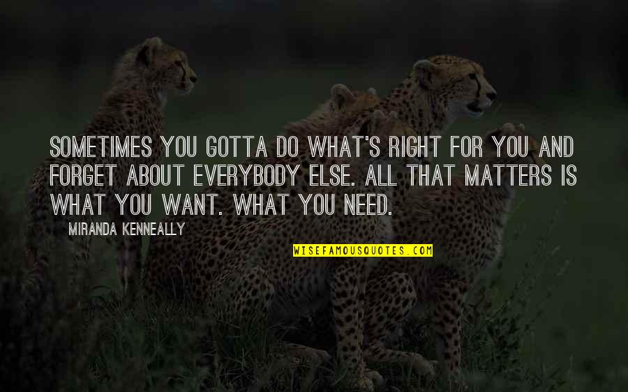 Want And Need Quotes By Miranda Kenneally: Sometimes you gotta do what's right for you