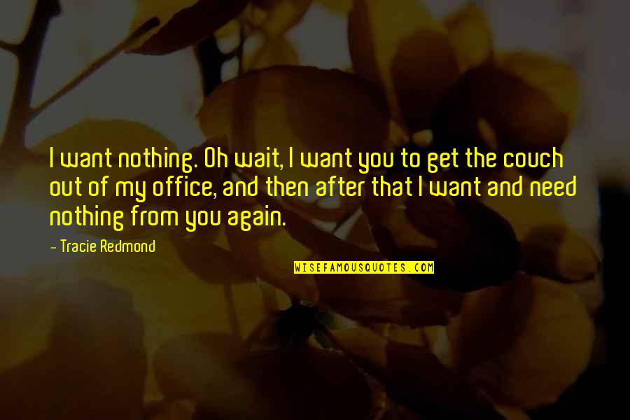 Want And Need Quotes By Tracie Redmond: I want nothing. Oh wait, I want you