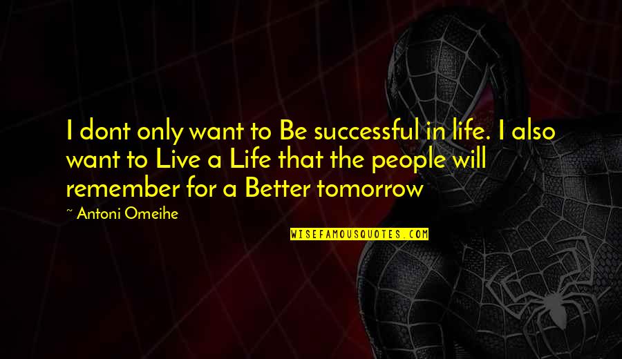 Want Better Quotes By Antoni Omeihe: I dont only want to Be successful in Want Better Quotes By Antoni Omeihe: I dont only want to Be successful in