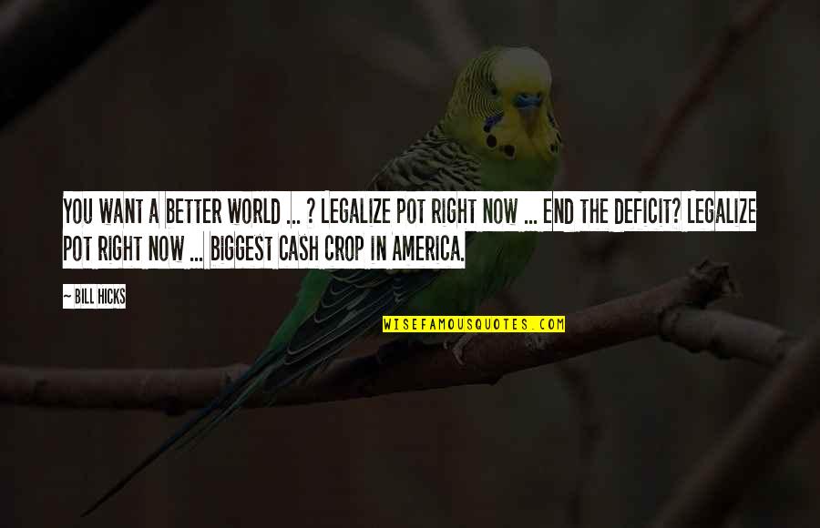 Want Better Quotes By Bill Hicks: You want a better world ... ? Legalize Want Better Quotes By Bill Hicks: You want a better world ... ? Legalize