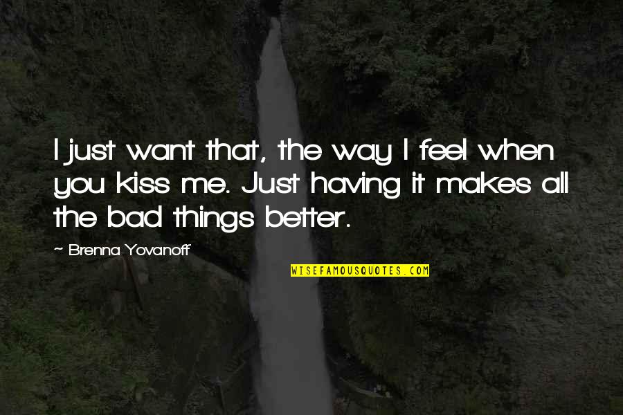 Want Better Quotes By Brenna Yovanoff: I just want that, the way I feel Want Better Quotes By Brenna Yovanoff: I just want that, the way I feel