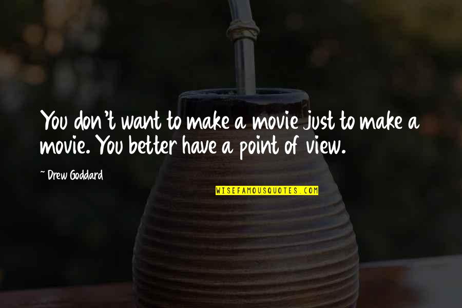 Want Better Quotes By Drew Goddard: You don't want to make a movie just Want Better Quotes By Drew Goddard: You don't want to make a movie just