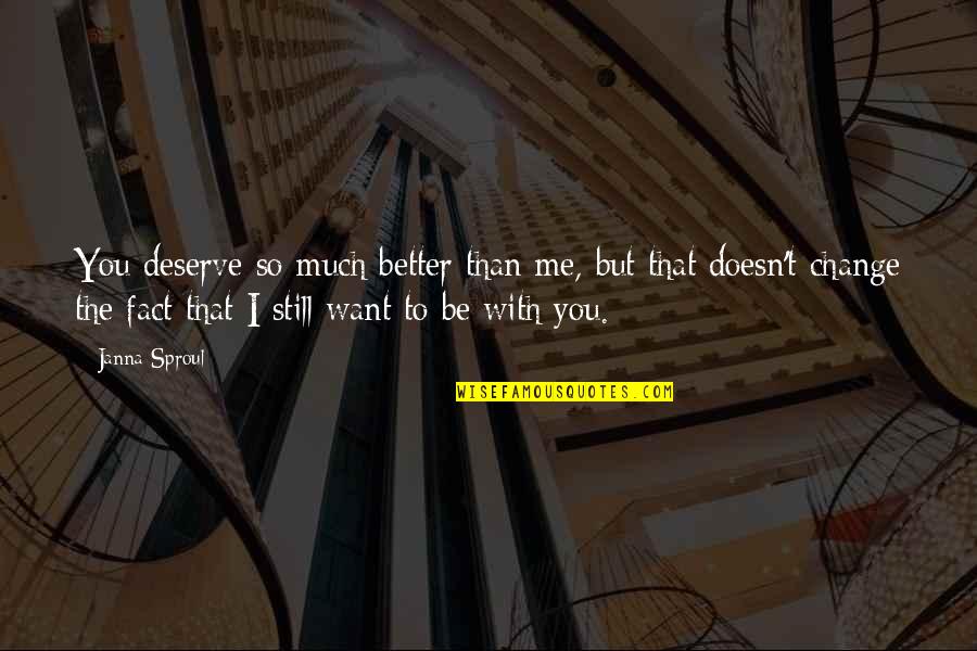 Want Better Quotes By Janna Sproul: You deserve so much better than me, but