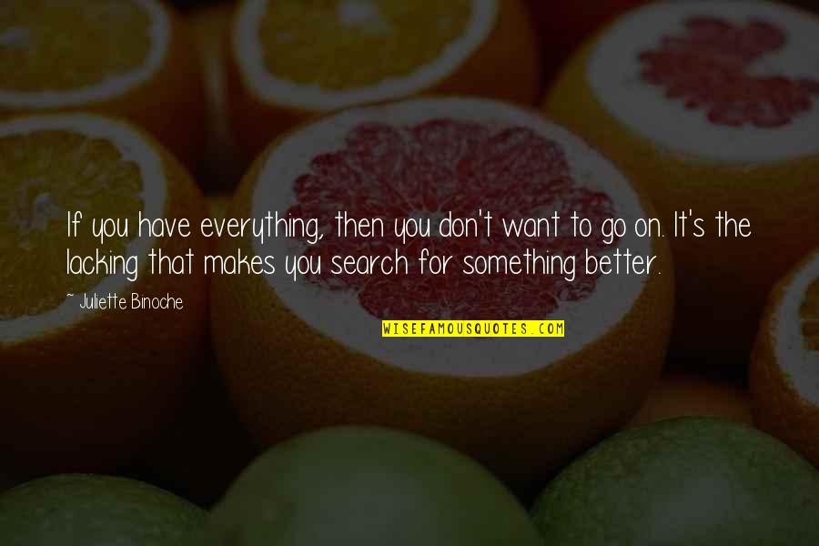 Want Better Quotes By Juliette Binoche: If you have everything, then you don't want Want Better Quotes By Juliette Binoche: If you have everything, then you don't want