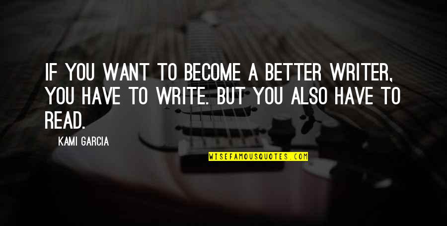 Want Better Quotes By Kami Garcia: If you want to become a better writer,