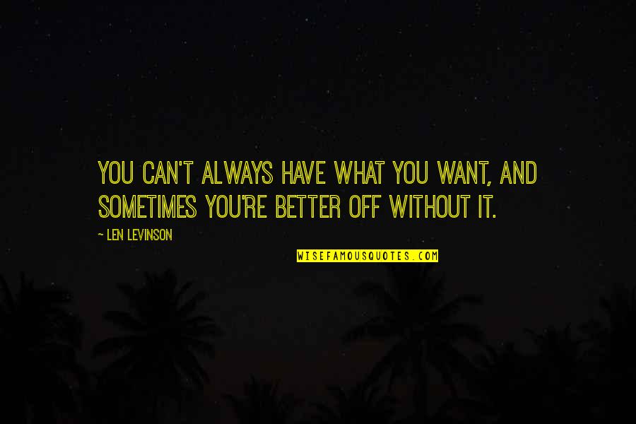 Want Better Quotes By Len Levinson: you can't always have what you want, and